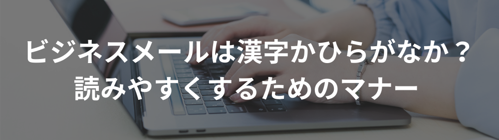 ビジネスメールは漢字かひらがなか？読みやすくするためのマナー