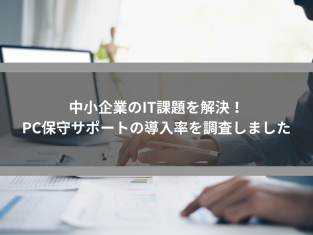 中小企業のIT課題を解決！PC保守サポートの導入率を調査しました