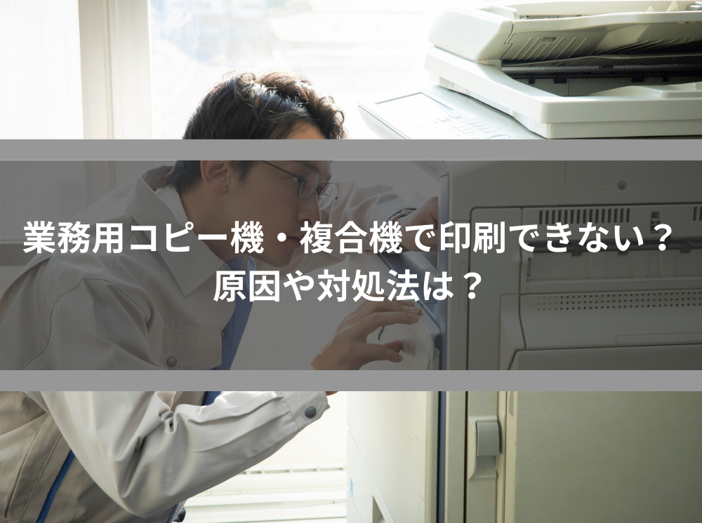 業務用コピー機・複合機で印刷できない？原因や対処法は？ | 法人向け  