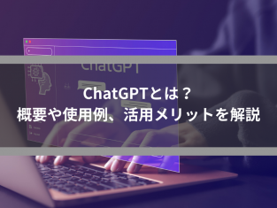ChatGPTとは？概要や使用例、活用メリットを解説