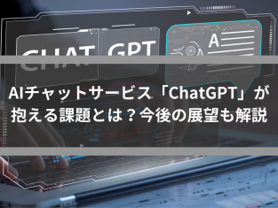 AIチャットサービス「ChatGPT」が抱える課題とは？今後の展望も解説