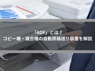 「ADF」とは？コピー機・複合機の自動原稿送り装置を解説