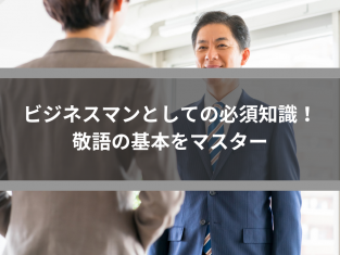 ビジネスマンとしての必須知識！敬語の基本をマスター
