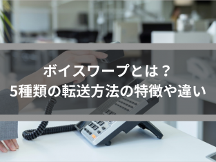 ボイスワープとは？5種類の転送方法の特徴や違い