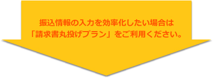 振込情報の入力を効率化したい場合は「請求書丸投げプラン」をご利用ください。