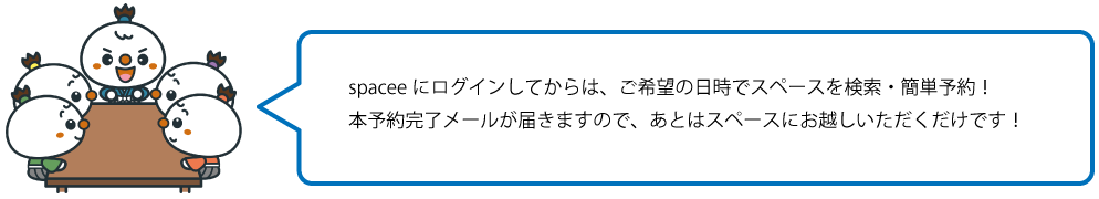 spaceeにログインしてからは、ご希望の日時でスペースを検索・簡単予約!本予約完了メールが届きますので、あとはスペースにお越しいただくだけです!