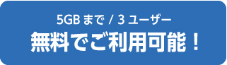 5GBまで、3ユーザー無料でご利用可能！